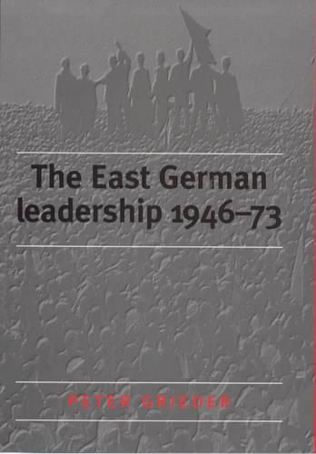 Cover image for The East German Leadership, 1946-73: Conflict and Crisis