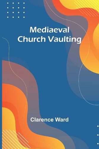 Cover image for Mediaeval Church Vaulting