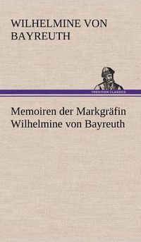 Cover image for Memoiren Der Markgrafin Wilhelmine Von Bayreuth