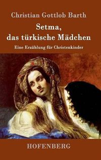 Cover image for Setma, das turkische Madchen: Eine Erzahlung fur Christenkinder