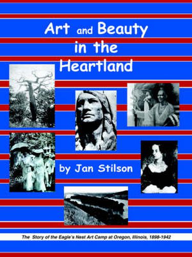 Cover image for Art and Beauty in the Heartland: The Story of the Eagle's Nest Camp at Oregon, Illinois, 1898-1942