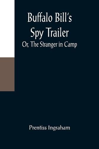 Cover image for Buffalo Bill's Spy Trailer; Or, The Stranger in Camp