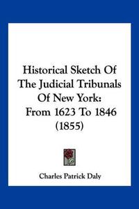 Cover image for Historical Sketch of the Judicial Tribunals of New York: From 1623 to 1846 (1855)