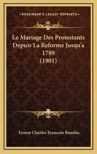 Cover image for Le Mariage Des Protestants Depuis La Reforme Jusqu'a 1789 (1901)