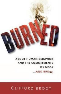 Cover image for Burned: About Human Behavior and the Commitments We Make...and Break