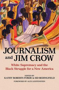 Cover image for Journalism and Jim Crow: White Supremacy and the Black Struggle for a New America