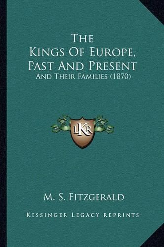 Cover image for The Kings of Europe, Past and Present: And Their Families (1870)