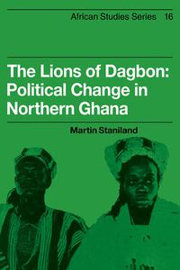 Cover image for The Lions of Dagbon: Political Change in Northern Ghana