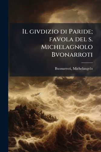Cover image for Il Givdizio Di Paride; Favola del S. Michelagnolo Bvonarroti