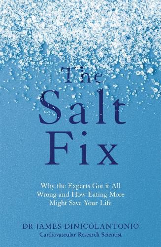 Cover image for The Salt Fix: Why the Experts Got it All Wrong and How Eating More Might Save Your Life