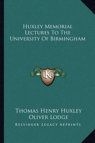 Huxley Memorial Lectures to the University of Birmingham Huxley Memorial Lectures to the University of Birmingham