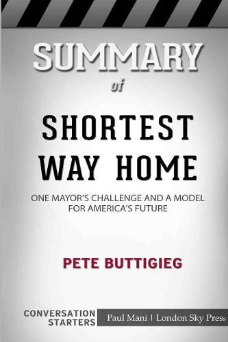 Summary of Shortest Way Home: One Mayor's Challenge and a Model for America's Future: Conversation Starters