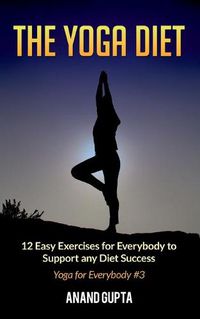 Cover image for The Yoga Diet: 12 Easy Exercises for Everybody to Support any Diet Success - Yoga for Everybody #3