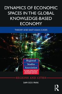 Cover image for Dynamics of Economic Spaces in the Global Knowledge-based Economy: Theory and East Asian Cases