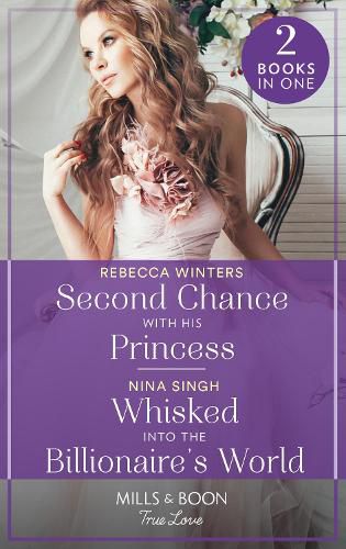 Second Chance With His Princess / Whisked Into The Billionaire's World: Second Chance with His Princess (the Baldasseri Royals) / Whisked into the Billionaire's World