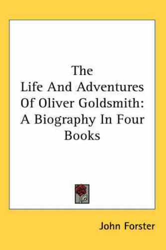 Cover image for The Life and Adventures of Oliver Goldsmith: A Biography in Four Books