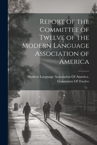 Cover image for Report of the Committee of Twelve of the Modern Language Association of America