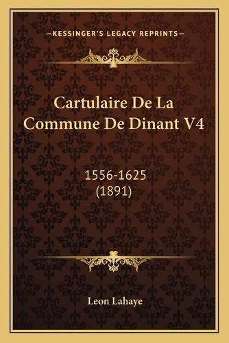 Cover image for Cartulaire de La Commune de Dinant V4: 1556-1625 (1891)