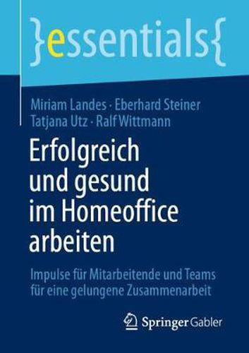 Cover image for Erfolgreich Und Gesund Im Homeoffice Arbeiten: Impulse Fur Mitarbeitende Und Teams Fur Eine Gelungene Zusammenarbeit