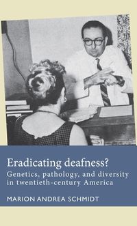 Cover image for Eradicating Deafness?: Genetics, Pathology, and Diversity in Twentieth-Century America