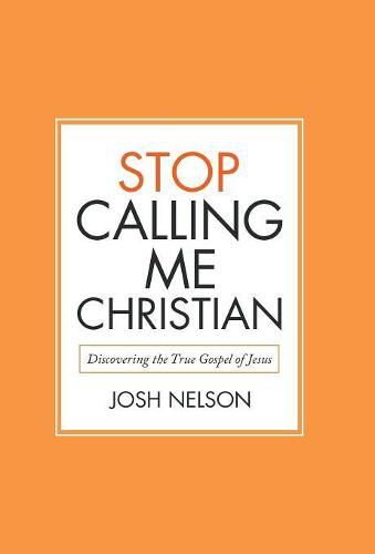 Cover image for Stop Calling Me Christian: Discovering the True Gospel of Jesus