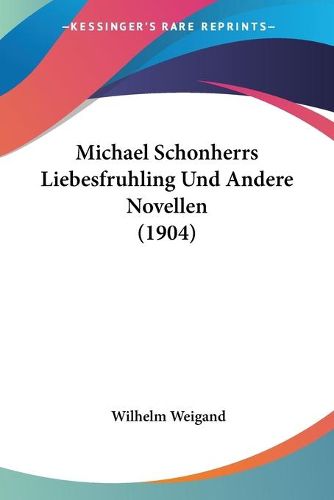 Cover image for Michael Schonherrs Liebesfruhling Und Andere Novellen (1904)