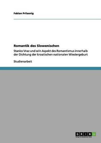 Cover image for Romantik des Slowenischen: Stanko Vraz und sein Aspekt des Romantismus innerhalb der Dichtung der kroatischen nationalen Wiedergeburt