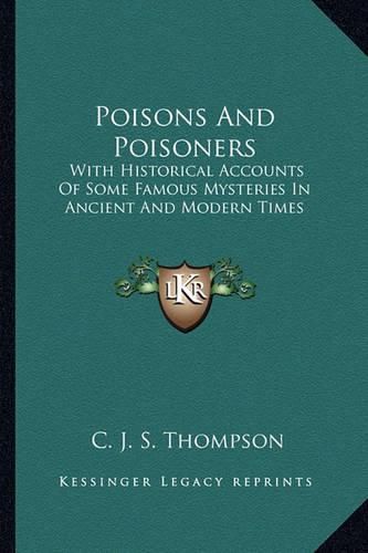 Poisons and Poisoners: With Historical Accounts of Some Famous Mysteries in Ancient and Modern Times