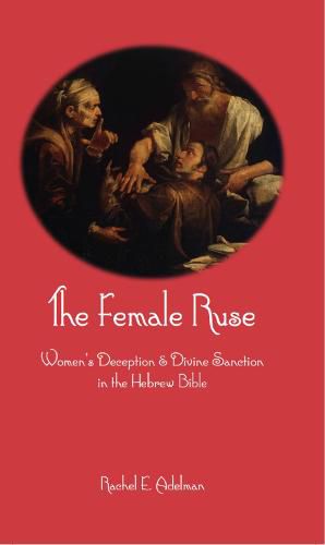 Cover image for The Female Ruse: Women's Deception and Divine Sanction in the Hebrew Bible