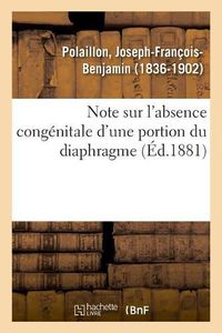 Cover image for Note Sur l'Absence Congenitale d'Une Portion Du Diaphragme: Lecon Faite A l'Hotel-Dieu