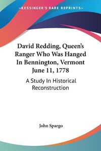 Cover image for David Redding, Queen's Ranger Who Was Hanged in Bennington, Vermont June 11, 1778: A Study in Historical Reconstruction