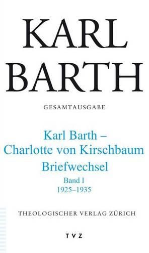 Karl Barth Gesamtausgabe: Abt. V: Briefe. Karl Barth - Charlotte Von Kirschbaum. 1925-1935 Band I