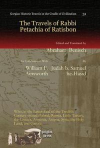 Cover image for The Travels of Rabbi Petachia of Ratisbon: Who, in the Latter End of the Twelfth Century visited Poland, Russia, Little Tartary, the Crimea, Armenia, Assyria, Syria, the Holy Land, and Greece.