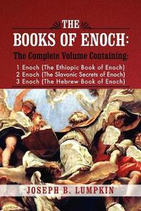 Cover image for The Books of Enoch: A Complete Volume Containing 1 Enoch (The Ethiopic Book of Enoch), 2 Enoch (The Slavonic Secrets of Enoch), and 3 Enoch (The Hebrew Book of Enoch)