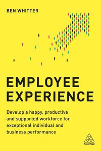 Cover image for Employee Experience: Develop a Happy, Productive and Supported Workforce for Exceptional Individual and Business Performance