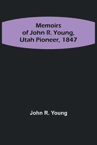 Cover image for Memoirs of John R. Young, Utah Pioneer, 1847