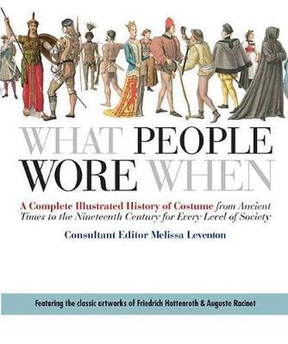 Cover image for What People Wore When: A Complete Illustrated History of Costume from Ancient Times to the Nineteenth Century for Every Level of Society