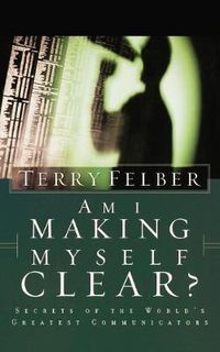 Cover image for Am I Making Myself Clear?: Secrets of the World's Greatest Communicators