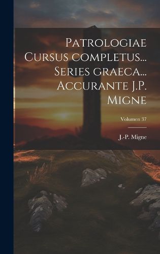 Cover image for Patrologiae cursus completus... Series graeca... Accurante J.P. Migne; Volumen 37