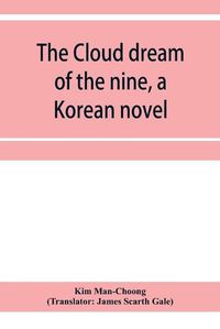 Cover image for The cloud dream of the nine, a Korean novel: a story of the times of the Tangs of China about 840 A.D