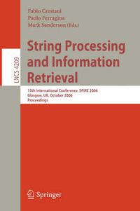 Cover image for String Processing and Information Retrieval: 13th International Conference, SPIRE 2006, Glasgow, UK, October 11-13, 2006, Proceedings