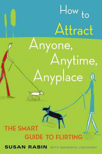 How to Attract Anyone, Anytime, Anyplace: The Smart Guide to Flirting