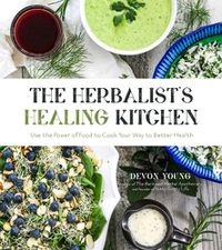Cover image for The Herbalist's Healing Kitchen: Use the Power of Food to Cook Your Way to Better Health