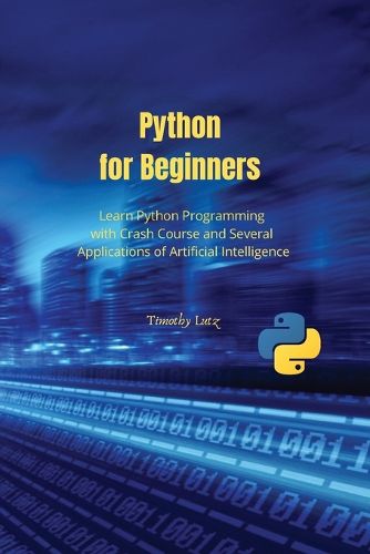 Cover image for Python for Beginners: Learn Python Programming with Crash Course and Several Applications of Artificial Intelligence