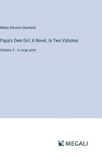 Cover image for Papa's Own Girl; A Novel, In Two Volumes