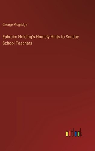 Ephraim Holding's Homely Hints to Sunday School Teachers