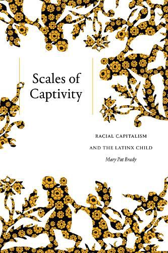 Cover image for Scales of Captivity: Racial Capitalism and the Latinx Child