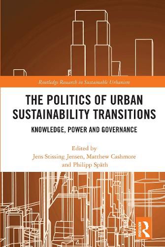The Politics of Urban Sustainability Transitions: Knowledge, Power and Governance