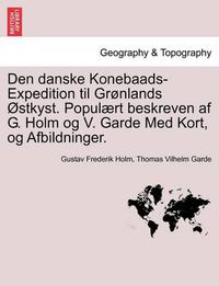 Cover image for Den Danske Konebaads-Expedition Til Gronlands Ostkyst. Populaert Beskreven AF G. Holm Og V. Garde Med Kort, Og Afbildninger.