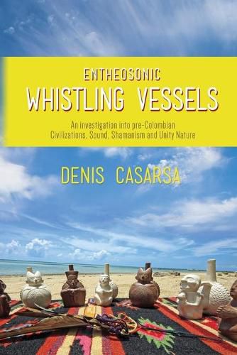 Entheosonic Whistling Vessels: An Investigation Into Pre-Colombian Civilizations, Sound, Shamanism and Unity Nature